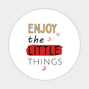 Enjoy the little things Magnet